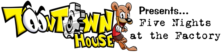 Toontown House presents Five Nights at the Factory